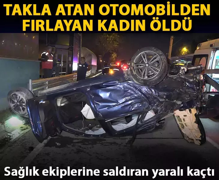 Takla atan otomobilden fırlayan kadın öldü sağlık ekiplerine saldıran yaralı kaçtı