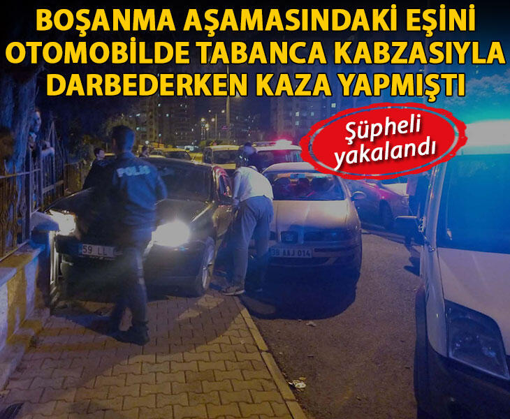 Boşanma aşamasındaki eşini otomobilde tabanca kabzasıyla darbeden şüpheli yakalandı