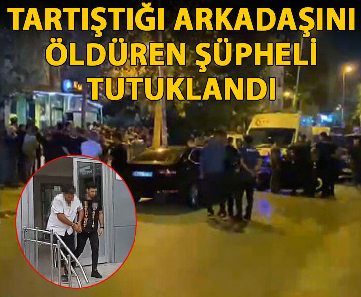 Esenyurtta tartıştığı arkadaşını öldüren şüpheli tutuklandı