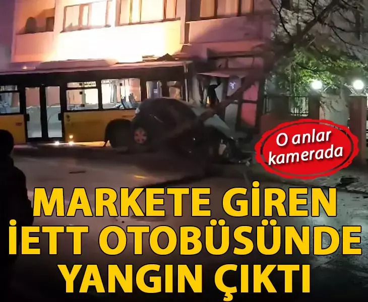 Kartalda markete giren İETT otobüsünde yangın çıktı