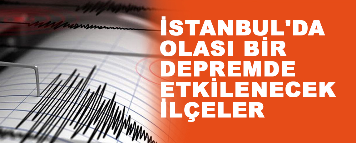 İstanbul'da olası bir depremde en çok etkilenecek ilçeler hangileri?
